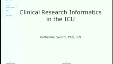 Thumbnail for entry Clinical Research Informatics in the ICU | Kathy Sward, PhD. | 2012-04-19