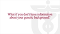 What if you don't have information about your genetic background?