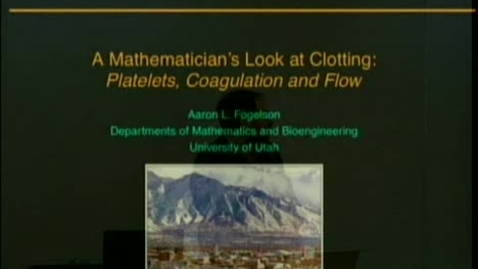 Thumbnail for entry A Mathematician's Look at Blood Clotting: Platelets Coagulation and Flow | Aaron L. Fogelson PhD Professor Mathematics and Bioengineering University of Utah | 2009-04-02