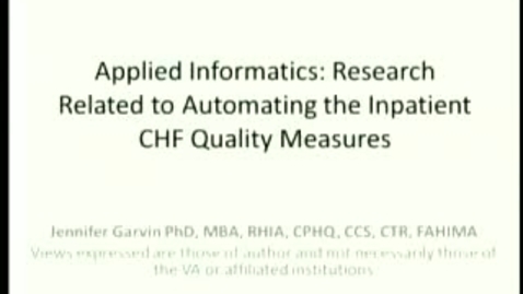 Thumbnail for entry Applied Informatics Research: Automating the Inpatient Heart Failure Quality Measures | Jennifer Garvin, PhD, MBA. | 2012-02-09