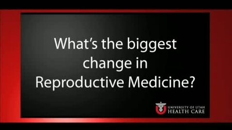 Thumbnail for entry Whats the biggest change in Reproductive Medicine?