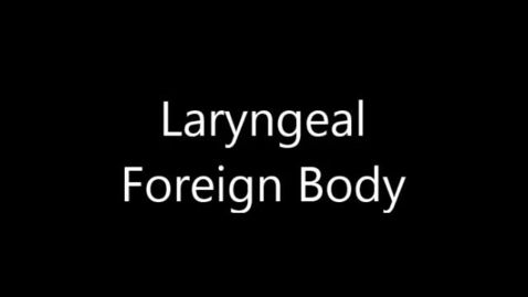 Thumbnail for entry Laryngeal Foreign Body