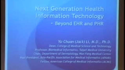 Thumbnail for Next Generation Health Information Technology - Beyond EHR and PHR | Reed Gardner Lectureship by Yu-Chuan Li, M.D., Ph.D. | 2011-04-28
