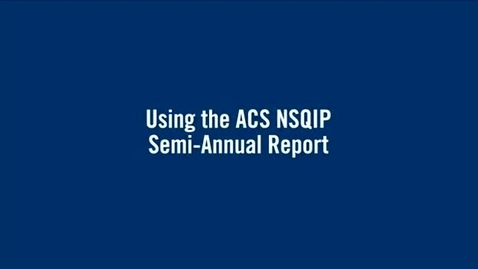 Thumbnail for entry Using the ACS NSQIP Semi-Annual Report