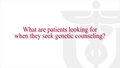 What are patients looking for when they seek genetic counseling?