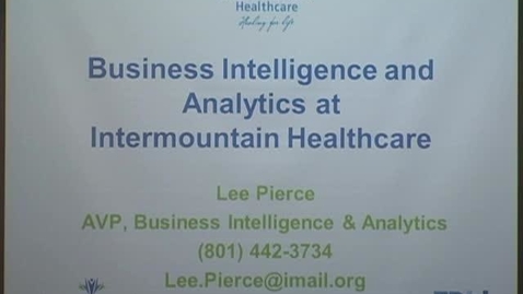 Thumbnail for entry Business Inelligence and Analytics at Intermountain Healthcare - Lee Pierce - 1/24/13