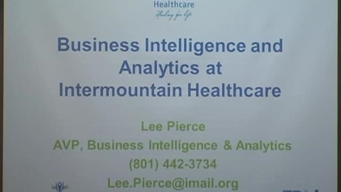 Thumbnail for Business Inelligence and Analytics at Intermountain Healthcare - Lee Pierce - 1/24/13