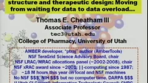 Thumbnail for Using high performance computing for modeling biomolecular structure and therapeutic design: Moving from the era of waiting too long to data overload | Thomas Cheatham, PhD | 2010-10-21