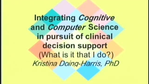 Thumbnail for Integrating Cognitive and Computer Science in pursuit of clinical decision support - Kristina Doing-Harris, PhD | 10/18/2012