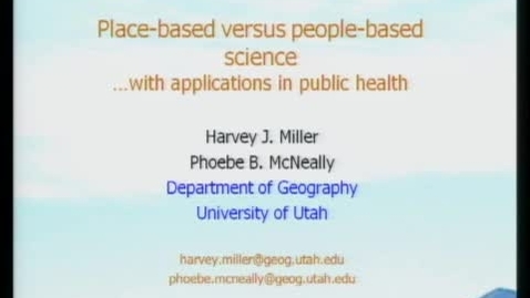 Thumbnail for 02/17/10 - Place-based vs. people-based science w/ appication in health - Harvey Miller &amp; Phoebe McNeally