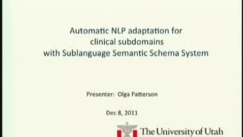 Thumbnail for Automatic NLP adaptation for clinical subdomains with Sublanguage Semantic Schema System | Olga Patterson, PhD candidate | 2011-12-08