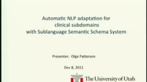 Thumbnail for entry Automatic NLP adaptation for clinical subdomains with Sublanguage Semantic Schema System | Olga Patterson, PhD candidate | 2011-12-08