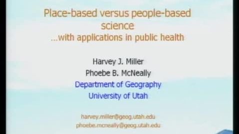 Thumbnail for 02/17/10 - Place-based vs. people-based science w/ appication in health - Harvey Miller &amp; Phoebe McNeally