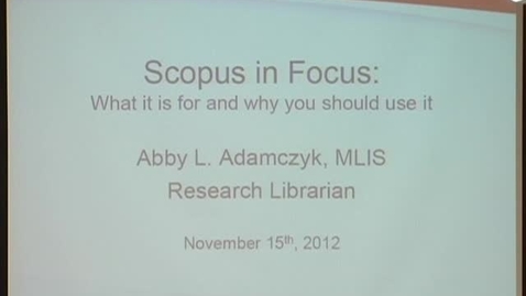 Thumbnail for entry Scopus in Focus: What it is for and why you should use it | Abby L. Adamczyk, MLIS | 11/15/2012