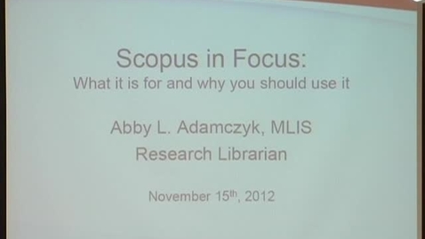 Thumbnail for Scopus in Focus: What it is for and why you should use it | Abby L. Adamczyk, MLIS | 11/15/2012