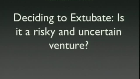 Thumbnail for 05/01/2013 - Deciding to Extubate: Is it a risky and uncertain venture?