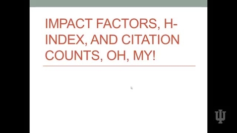 Thumbnail for entry Video 7 Impact Factor, h-Index, and Citation Counts