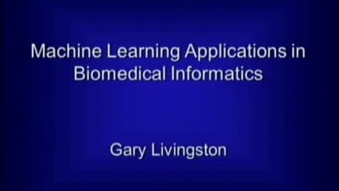 Thumbnail for entry Machine Learning Applications in Biomedical Informatics | Dr. Gary Livingston | 2010-10-28