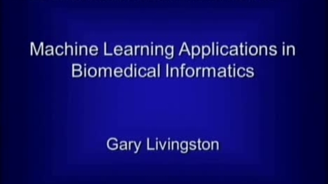 Thumbnail for Machine Learning Applications in Biomedical Informatics | Dr. Gary Livingston | 2010-10-28