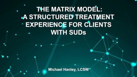 Thumbnail for June3_Room2_115pm_THE MATRIX MODEL- A-STRUCTURED TREATMENT-EXPERIENCE FOR CLIENTS-WITH SUDs-Michael Hanley, LCSW (G