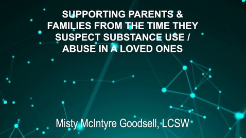 Thumbnail for June3_Room3_1000am_SUPPORTING PARENTS AND FAMILIES FROM THE TIME THEY-SUSPECT SUBSTANCE USE --ABUSE IN A LOVED ONES-Misty McIntyre Goodsell, LCSW