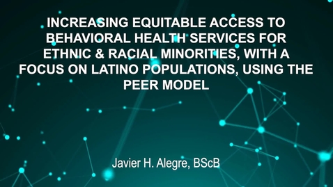 Thumbnail for June4_Room3_945am_INCREASING EQUITABLE ACCESS TO-BEHAVIORAL HEALTH SERVICES FOR-ETHNIC &amp;amp; RACIAL MINORITIES, WITH A-FOCUS ON LATINO POPULATIONS, USING THE--PEER MODEL-Javier H. Aleg