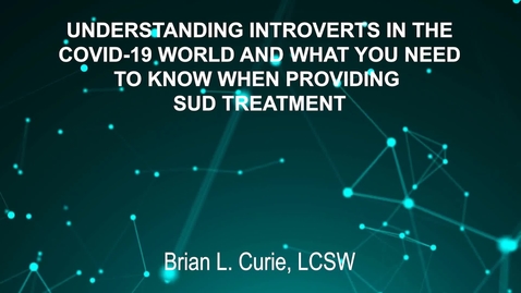 Thumbnail for entry June3_Room4_230pm_UNDERSTANDING INTROVERTS-IN THE COVID-19 WORLD AND-WHAT YOU NEED TO KNOW-WHEN PROVIDING SUD-TREATMENT-Brian L. Currie, LCSW