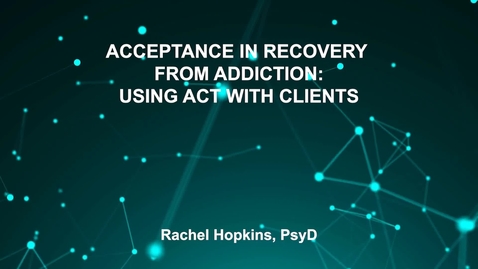 Thumbnail for entry June3_Room4_115am_ACCEPTANCE-IN-RECOVERY-FROM-ADDICTION-USING-ACT-WITH-CLIENTS-Rachel-Hopkins-PsyD