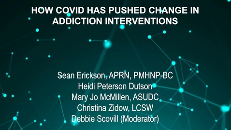 Thumbnail for June4_Room1_130pm_HOW COVID HAS PUSHED CHANGE IN-ADDICTION INTERVENTIONS-Sean Erickson, APRN, PMHNP-BC-Heidi Peterson Dutson-Mary Jo McMillen, ASUDC-Christina Zidow, LCSW-Debbie Scovil