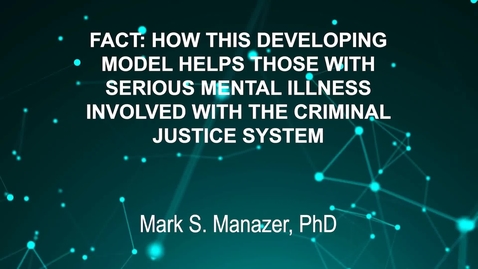 Thumbnail for June3_Room2_1000am_FACT- HOW-THIS-DEVELOPING-MODEL-HELPS-THOSE-WITH-SERIOUS-MENTAL-ILLNESS-INVOLVED-WITH-THE-CRIMINAL-JUSTICE-SYSTEM-Mark-S- Manazer-PhD (updated)