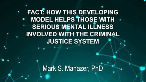 Thumbnail for entry June3_Room2_1000am_FACT- HOW-THIS-DEVELOPING-MODEL-HELPS-THOSE-WITH-SERIOUS-MENTAL-ILLNESS-INVOLVED-WITH-THE-CRIMINAL-JUSTICE-SYSTEM-Mark-S- Manazer-PhD (updated)