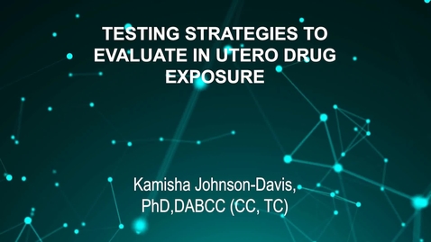 Thumbnail for June3_Room3_115am_TESTING STRATEGIES TO-EVALUATE IN UTERO DRUG-EXPOSURE-Kamisha Johnson-Davis,-PhD,DABCC (CC, TC)