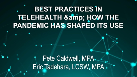 Thumbnail for June3_Room2_1115am_BEST PRACTICES IN-TELEHEALTH AND HOW THE-PANDEMIC HAS SHAPED ITS USE-Pete Caldwell, MPA-Eric Tadehara, LCSW, MPA