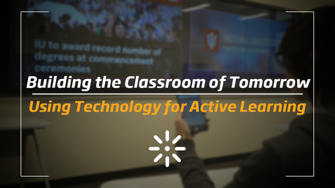 Thumbnail for Building the Classroom of Tomorrow: Using Technology for Active Learning