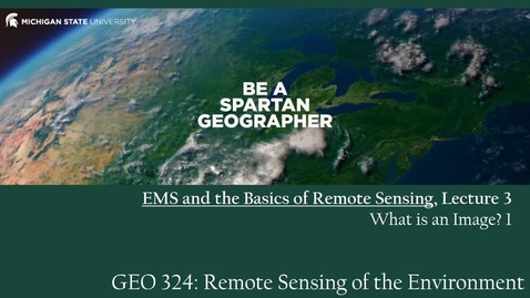 Thumbnail for GEO 324, Video Microlecture: Unit 02 (EMS and the Basics of Remotely Sensed Imagery), Lesson 03 (What is an Image? 1)