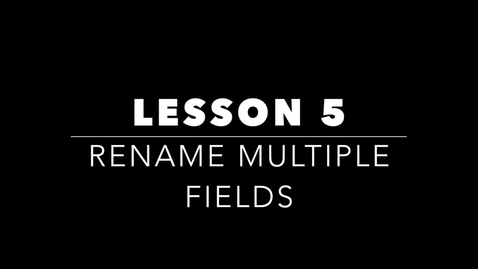 Thumbnail for Lesson 5 - Rename Multiple Fields - Script Portion