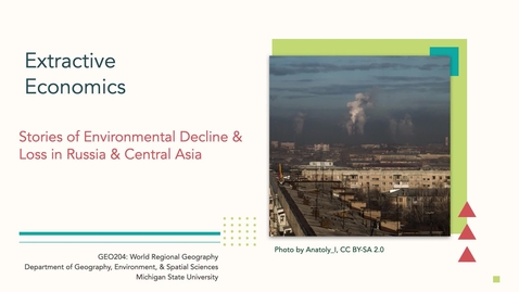 Thumbnail for GEO204: Extractive Economics: Stories of Environmental Loss &amp; Decline in Russia &amp; Central Asia