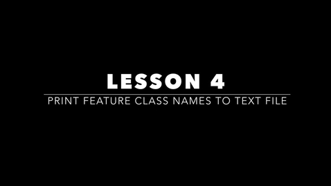 Thumbnail for Lesson 4 - Print Feature Class Names To Text File.mp4