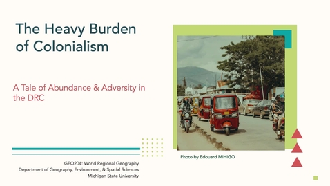 Thumbnail for GEO204: The Heavy Burden of Colonialism: A Tale of Abundance &amp; Adversity in the DRC