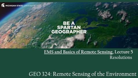 Thumbnail for GEO 324, Video Microlecture: Unit 02 (EMS and the Basics of Remotely Sensed Imagery), Lesson 05 (Spectral &amp; Spatial Resolution)
