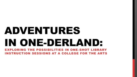 Thumbnail for Adventures in One-Derland: Exploring the Possibilities in One-Shot Library Instruction Sessions at a College for the Arts