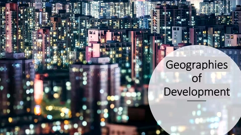 Thumbnail for GEO 113: Introduction to Economic Geography: Geographies of Development