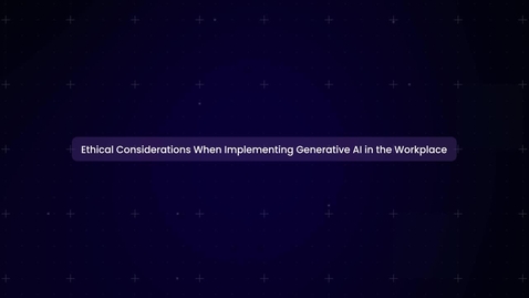 Thumbnail for Ethical Considerations When Implementing Generative AI in the Workplace