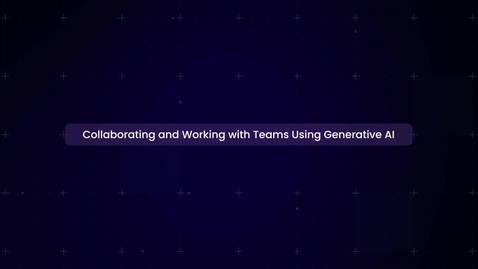 Thumbnail for Collaborating and Working with Teams Using Generative AI