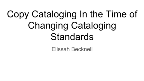 Thumbnail for Copy Cataloging in the Time of Changing Cataloging Standards