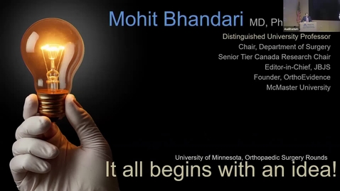 Thumbnail for 1/8/26 | Mohit "Mo" Bhandari, O.Ont, C.M., MD, PhD, FRCSC | It All Begins With an Idea: A Focus on the Profound Importance of Ideas to Drive "Disruption in Orthopaedics"—and How to Foster Them